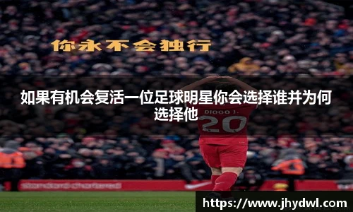 如果有机会复活一位足球明星你会选择谁并为何选择他